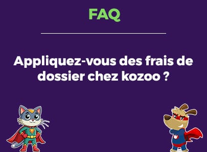 Appliquez-vous des frais de dossier chez kozoo ?